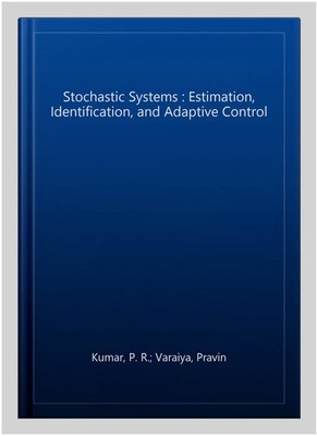 Stochastic Systems : Estimation, Identification, and Adaptive Control, Paperb...