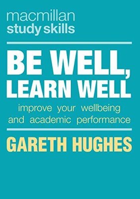 Be Well, Learn Well: Improve Your Wellbeing and Academic Pe... by Hughes, Gareth