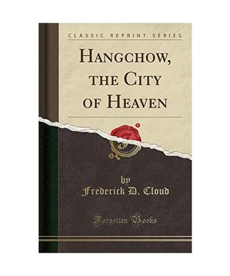 Hangchow, the City of Heaven [Classic Reprint], Frederick D. Cloud