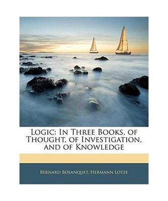 Logic: In Three Books, of Thought, of Investigation, and of Knowledge, Bernard B