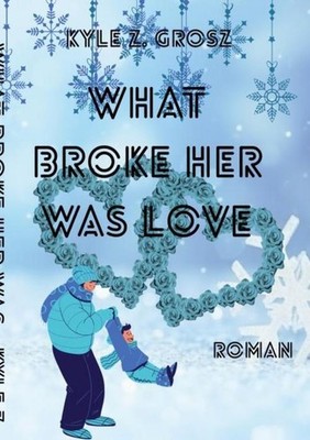 What broke her was love Kyle Z. Grosz