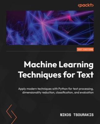 Machine Learning Techniques for Text: Apply modern techniques with Python for...