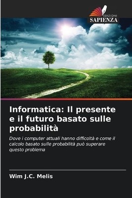 Informatica: Il presente e il futuro basato sulle probabilit? by Wim J.C. Melis
