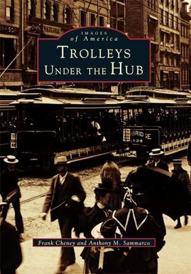 Trolleys under the Hub by Anthony M. Sammarco and Frank Cheney (1997, Trade ...