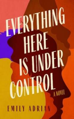 Everything Here Is Under Control: A Novel - Hardcover By Emily Adrian - GOOD