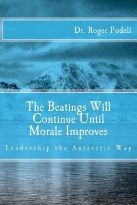 The Beatings Will Continue Until Morale Improves: Leadership the Antarctic Way