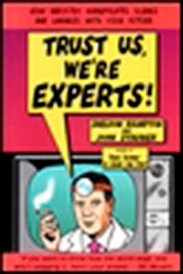 Trust Us We're Experts: How Industry Manipulates Science and Gambles with Your