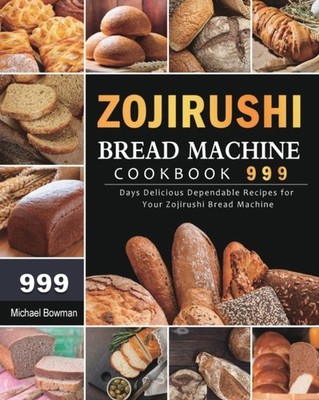 Bowman - Zojirushi Bread Machine Cookbook 999  999 Days Delicious Depe - X555z