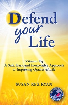 Defend Your Life: Vitamin D3 A Safe, Easy, and Inexpensive Approach to Impro...