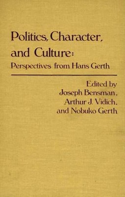 Politics, Character, and Culture: Perspectives from Hans Gerth by Nobuko Gerth (