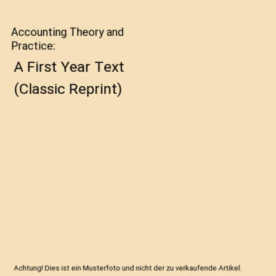 Accounting Theory and Practice: A First Year Text [Classic Reprint], Roy Bernard