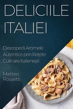 Deliciile Italiei: Descoper? Aromele Autentice prin Re?ete Culinare Italiene?ti