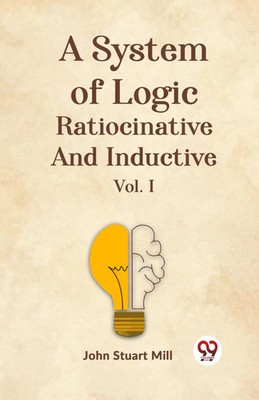 John Stuart Mill | A System Of Logic Ratiocinative And Inductive Vol. I | Buch
