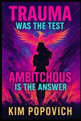 Trauma Was The Test, Amb*tchous Is The Answer: Refuse T - paperback NEW Kim Popo