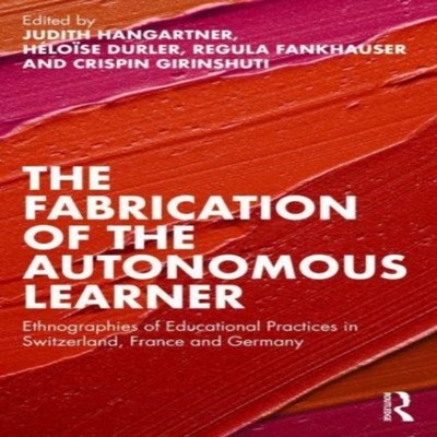 The Fabrication of the Autonomous Learner Ethnographies of Educat