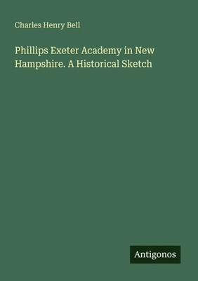 Charles Henry Bell | Phillips Exeter Academy in New Hampshire. A Historical...
