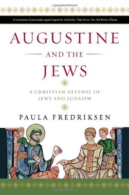 Augustine and the Jews: A Christian Defense of Jews and Judaism by Fredriksen, 