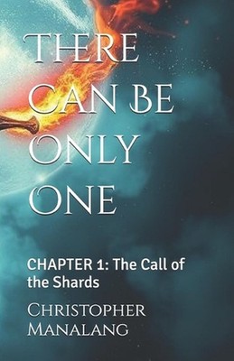 There Can Be Only One: CHAPTER 1: The Call of the Shards by Christopher Manalang