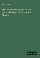 Eliza Cheap | Brief Memoir And Account Of The Spiritual Labours Of The Late...