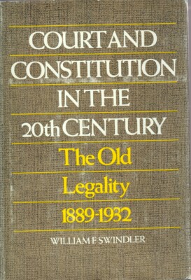 Court And Constitution In 20th Century: Old Legality 1889-1932 By Swindler