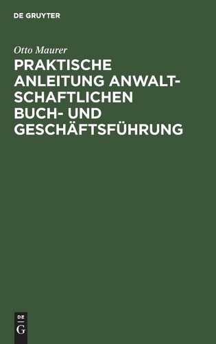 Otto Maurer Praktische Anleitung Anwaltschaftlichen Buch- Und Geschäf (Hardback)
