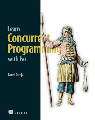 Learn Concurrent Programming with Go, Cutajar, James