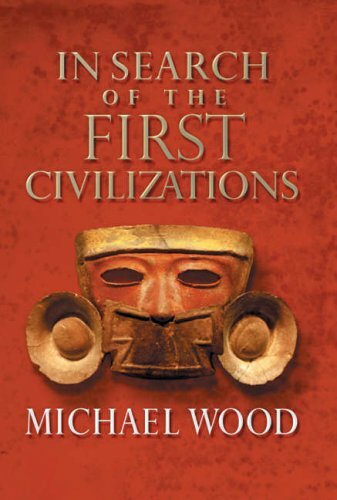 In Search Of The First Civilizations By Michael Wood