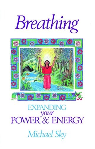 Breathing: Expanding Your Power and Energy,Michael Sky
