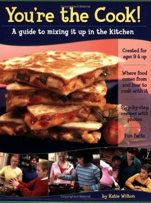 You're the Cook! A guide to mixing it up in the kitchen by Katie Wilton
