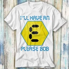 I'll Have An E Please Bob Rave Blockbusters T Shirt Meme Gift Top Tee Unisex 604