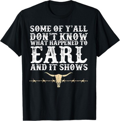 Some Of Y'all Don't Know What Happened To Earl And It Shows T-Shirt