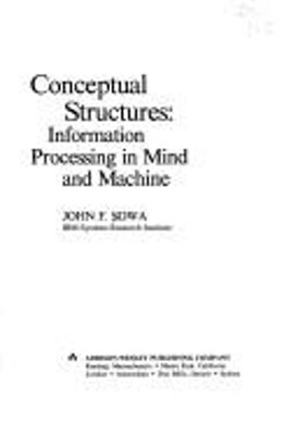 Conceptual Structures: Information Processing in Mind and Machine by John F Sowa