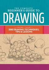 The Complete Beginner's Guide to Drawing : More Than 200 Drawing
