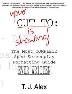 Your CUT TO: Is Showing: The Most Complete Spec Screenplay Formatting Guide Ever