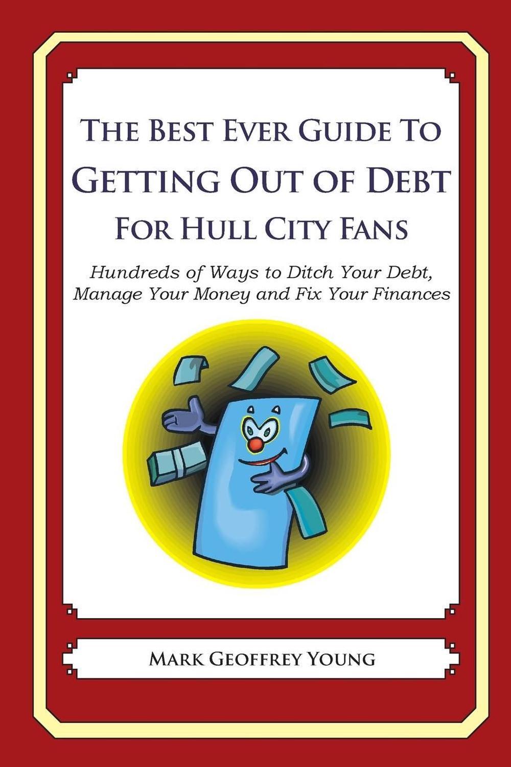 The Best Ever Guide to Getting Out of Debt For Hull City Fans: Hundreds of Ways