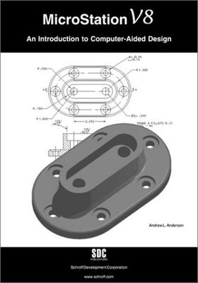 MICROSTATION V8: AN INTRODUCTION TO COMPUTER-AIDED DESIGN By Andrew Anderson