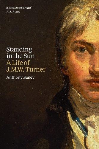 J.M.W. Turner: Standing in the Sun: A Life of J.M.W. Turner - Anthony Bailey