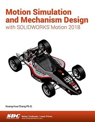 MOTION SIMULATION AND MECHANISM DESIGN WITH SOLIDWORKS By Kuang-hua Chang