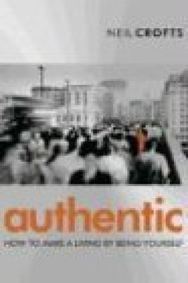 Authentic - How to Make a Living by Being Yourself: How to Make a Living by Bein