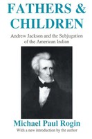 Fathers And Children Andrew Jackson And The Subjugation Of The American Indian