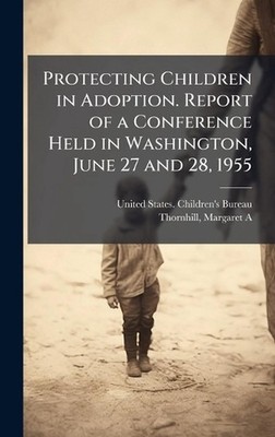 Protecting Children in Adoption. Report of a Conference Held in Washington, June