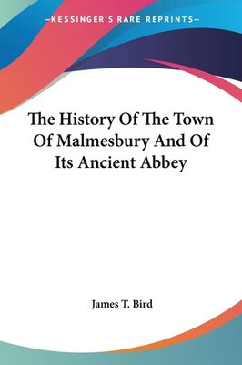 James T. Bird | The History Of The Town Of Malmesbury And Of Its Ancient Abbey
