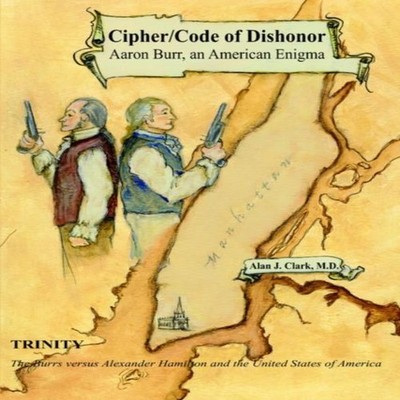 Cipher/Code of Dishonor Aaron Burr an American Enigma Alan J. Cla