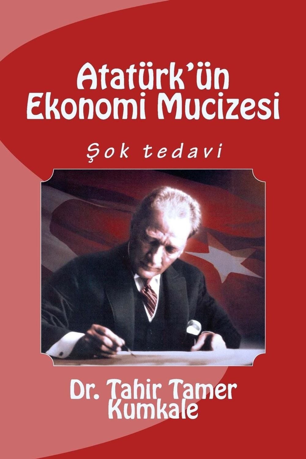 Ataturk'un Ekonomi Mucizesi by Dr Tahir Tamer Kumkale (Turkish) Paperback Book