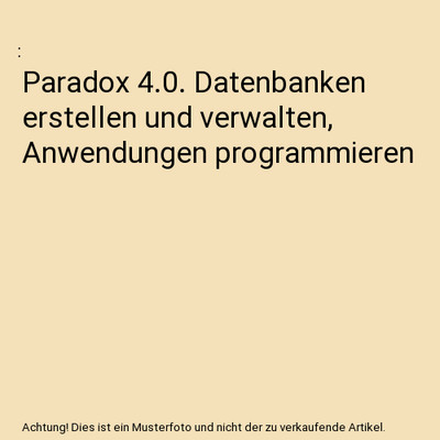 Paradox 4.0. Datenbanken erstellen und verwalten, Anwendungen programmieren