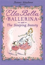 Ella Bella Ballerina and the Sleeping Beauty, Paperback by Mayhew, James, Bra...
