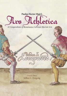 Paulus Hector Mair's Ars Athletica Volume I: Longsword by Jeffrey L. Forgeng (En