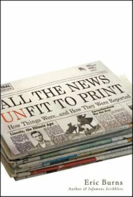 All the News Unfit to Print: How Things Were... and How They Were Reported: New