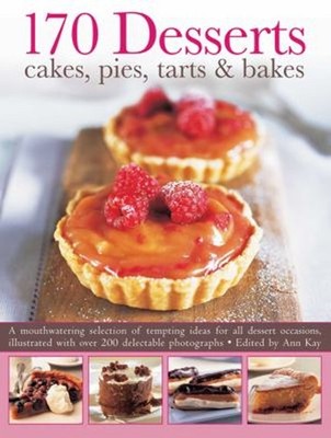 170 Desserts: Cakes, Pies, Tarts and Bakes : A Mouthwatering Sele