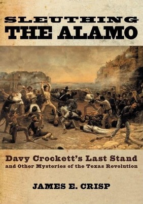 Sleuthing the Alamo: Davy Crockett's Last Stand and Other Mysteries of the T...